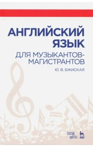 Английский язык для музыкантов-магистрантов. Учебное пособие