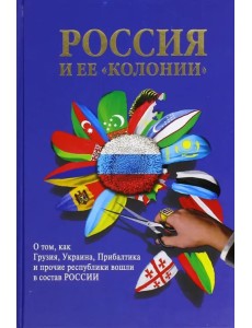Россия и ее "колонии". Как Грузия, Украина, Молдавия, Прибалтика и Средняя Азия вошли в состав Росси