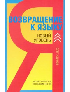 Возвращение к языку. Новый уровень. Наглый самоучитель райтера, журналиста и писателя