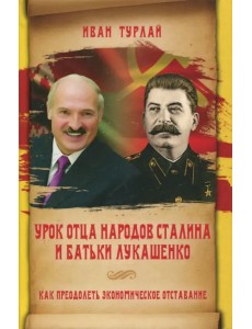 Урок отца народов Сталина и батьки Лукашенко, или Как преодолеть экономическое отставание