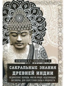 Сакральные знания Древней Индии. Ведические обряды, магия мудр, исцеляющие заговоры Сакральные знания Древней Индии. Ведические обряды, магия мудр, исцеляющие заговоры