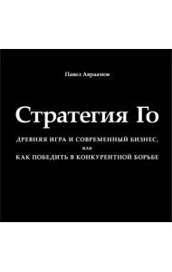 Стратегия Го. Древняя игра и современный бизнес, или Как победить в конкурентной борьбе