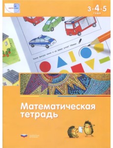 Математика в детском саду. Математическая тетрадь для детей 3-4-5 лет. ФГОС ДО Математика в детском саду. Математическая тетрадь для детей 3-4-5 лет. ФГОС ДО