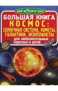 Большая книга. Космос: солнечная система, кометы, экзопланеты, галактики. Для любознательных взрослых и детей