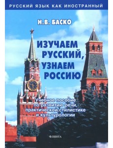 Изучаем русский, узнаем Россию. Учебное пособие по развитию речи, практической стилистике и культур. Изучаем русский, узнаем Россию. Учебное пособие по развитию речи, практической стилистике и культур.