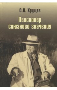 Никита Хрущев. Пенсионер союзного значения
