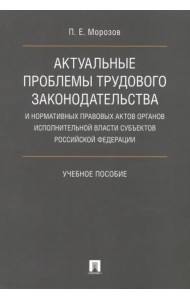 Актуальные проблемы трудового законодательства и нормативных правовых актов органов исполн. власти