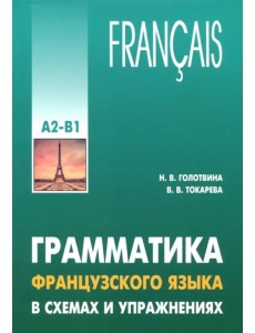 Грамматика французского языка в схемах и упражнениях. Уровень А2-В1 Грамматика французского языка в схемах и упражнениях. Уровень А2-В1