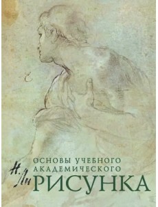 Рисунок. Основы учебного академического рисунка. Учебник Рисунок. Основы учебного академического рисунка. Учебник