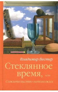 Стеклянное время,или Сожительство непохожих
