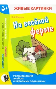 Живые картинки. На весёлой ферме. Развивающий альбом с игровыми заданиями