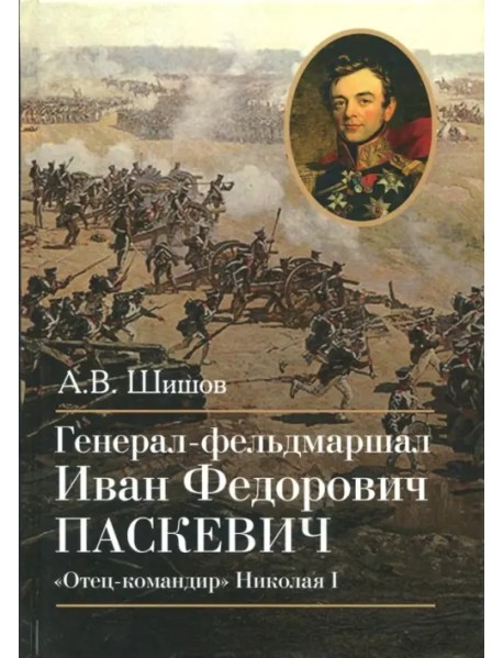 Генерал-фельдмаршал И.Ф. Паскевич "Отец-командир"