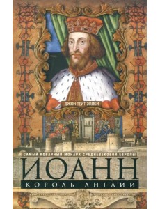 Иоанн, король Англии. Самый коварный монарх Европы