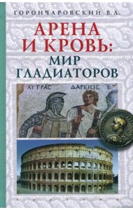 Арена и кровь. Мир гладиаторов