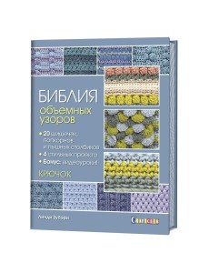 Библия объемных узоров. 20 шишечек, попкорнов и пышных столбиков. 4 стильных проекта. Крючок
