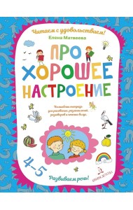 Про хорошее настроение. Волшебная тетрадь для рисования, размышлений, разговоров и чтения вслух. Развиваем речь! 4-5 лет