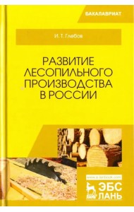 Развитие лесопильного производства в России. Учебное пособие