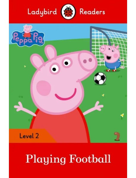 Peppa Pig: Playing Football - Ladybird Readers Level 2