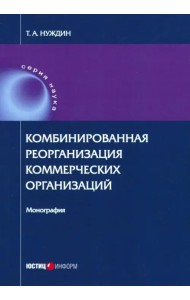 Комбинированная реорганизация коммерческих организаций. Монография