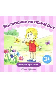 Воспитание на примерах. Жизненные ситуации. От 3-х лет