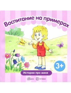 Воспитание на примерах. Жизненные ситуации. От 3-х лет