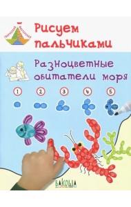 Рисуем пальчиками. Разноцветные обитатели моря. Развивающее пособие для детей