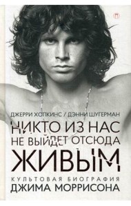Никто из нас не выйдет отсюда живым. Культовая биография Джима Моррисона