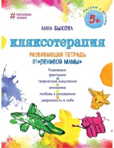 Кляксотерапия. Развивающая тетрадь от "ленивой мамы". 5+ Кляксотерапия. Развивающая тетрадь от "ленивой мамы". 5+