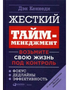 Жесткий тайм-менеджмент. Возьмите свою жизнь под контроль