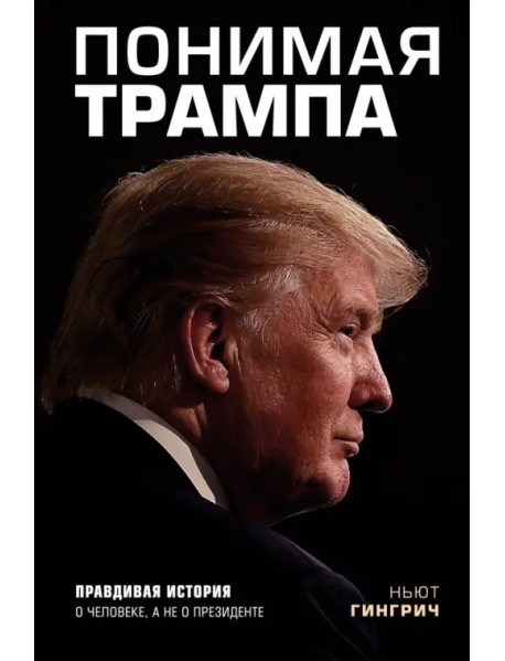 Понимая Трампа. Правдивая история о человеке, а не о президенте