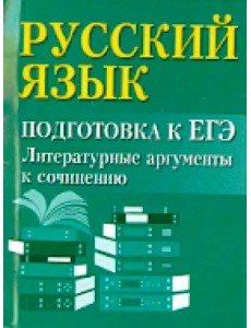 Русский язык. Подготовка к ЕГЭ. Литературные аргументы к сочинению