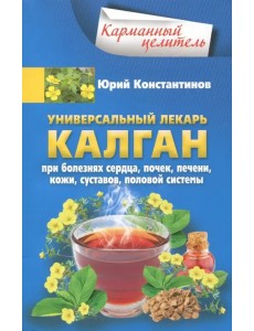 Универсальный лекарь калган. При болезнях сердца, почек, печени, кожи, суставов, половой системы Универсальный лекарь калган. При болезнях сердца, почек, печени, кожи, суставов, половой системы
