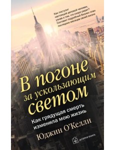 В погоне за ускользающим светом. Как грядущая смерть изменила мою жизнь В погоне за ускользающим светом. Как грядущая смерть изменила мою жизнь