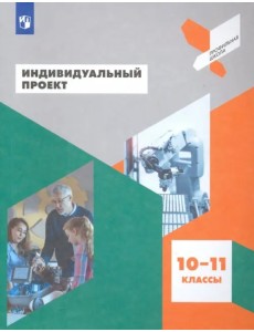 Индивидуальный проект. 10-11 классы. Учебное пособие. ФГОС Индивидуальный проект. 10-11 классы. Учебное пособие. ФГОС