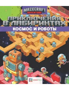 Приключения в лабиринтах. Космос и роботы
