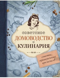 Советское домоводство и кулинария. Советы, проверенные временем Советское домоводство и кулинария. Советы, проверенные временем