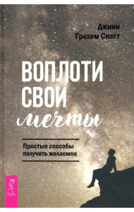 Воплоти свои мечты. Простые способы получить желаемое