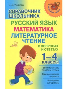 Справочник школьника. 1-4 классы. Русский язык, математика, литературное чтение в вопросах и ответах
