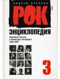 Рок-энциклопедия. Популярная музыка в Ленинграде - Петербурге. 1965 - 2005. Том 3