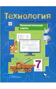 Технология. Индустриальные технологии. 7 класс. Технологические карты. Методическое пособие