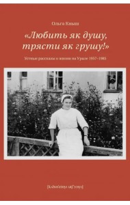Любить як душу, трясти як грушу! Устные рассказы о жизни на Урале 1957-1985