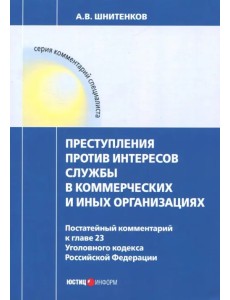 Преступления против интересов службы в коммерческих и иных организациях. Постатейный комментарий Преступления против интересов службы в коммерческих и иных организациях. Постатейный комментарий