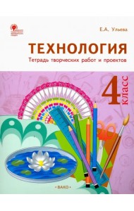 Технология. 4 класс. Тетрадь творческих работ и проектов. ФГОС