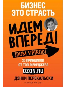 Бизнес - это страсть. Идем вперед! 35 принципов от топ-менеджера Оzоn.ru Бизнес - это страсть. Идем вперед! 35 принципов от топ-менеджера Оzоn.ru