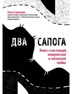 Два сапога. Книга о настоящей, невероятной и несносной любви Два сапога. Книга о настоящей, невероятной и несносной любви