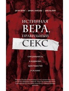 Истинная вера, правильный секс. Сексуальность в иудаизме, христианстве и исламе