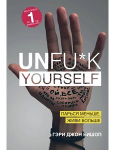 Unfu*k yourself. Парься меньше, живи больше Unfu*k yourself. Парься меньше, живи больше