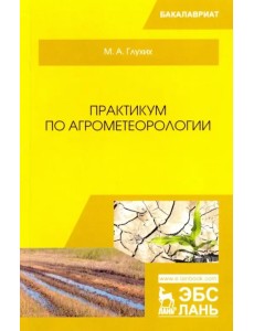 Практикум по агрометеорологии. Учебное пособие для вузов