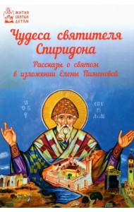 Чудеса святителя Спиридона. Рассказы о благодатной помощи святого в изложении для детей