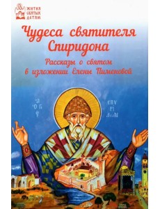 Чудеса святителя Спиридона. Рассказы о благодатной помощи святого в изложении для детей